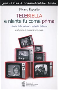 Telebiella e niente fu pi&ugrave; come prima. Storia della prima tv privata italiana