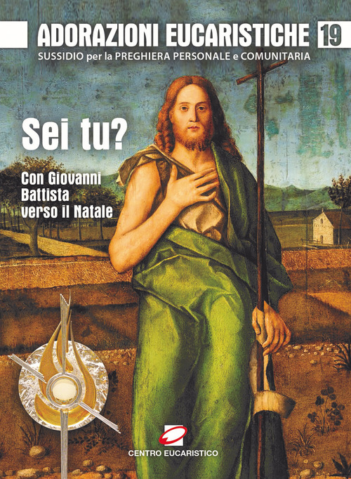 Adorazioni eucaristiche. Sussidio per la preghiera personale e comunitaria. « Sei tu?». Con Giovanni Battista verso il Natale