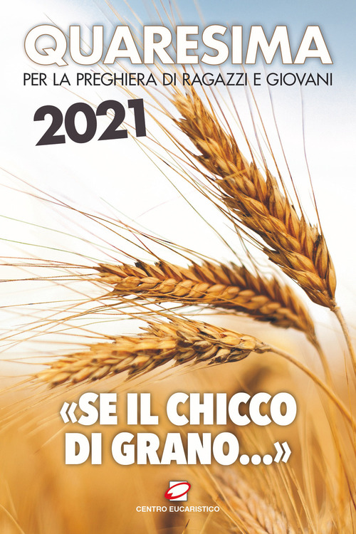 Quaresima 2021. &laquo;Se il chicco di grano...&raquo;. Per la preghiera di ragazzi e giovani