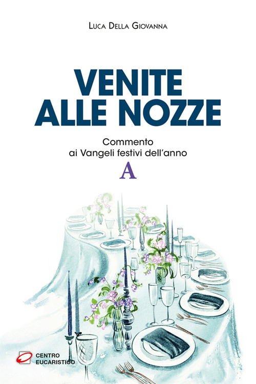 Venite alle nozze. Commento ai Vangeli festivi dell'anno A