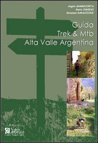 Guida Trek & Mtb. Alta Valle Argentina. Guida pratica al 1&ordm; approccio all'Alta Valle Argentina