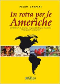 In rotta per le Americhe. Le «lettere» di Amerigo Vespucci in lingua moderna e «navigate» su internet