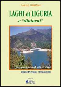 Laghi di Liguria e &laquo;dintorni&raquo;. Itinerario completo degli ambienti lacustri liguri e territori vicini