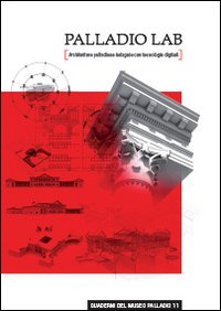 Palladio lab. Architettura palladiane indagate con tecnologie digitali