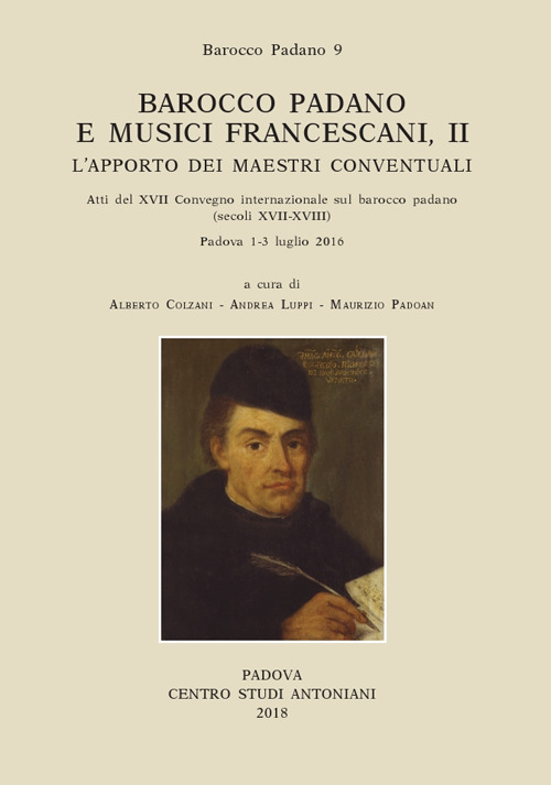 Barocco padano e musici francescani. L'apporto dei maestri conventuali. Atti del 17&deg; Convegno internazionale sul barocco padano (secoli XVII-XVIII). (Padova, 1-3 luglio 2016). Ediz. multilingue