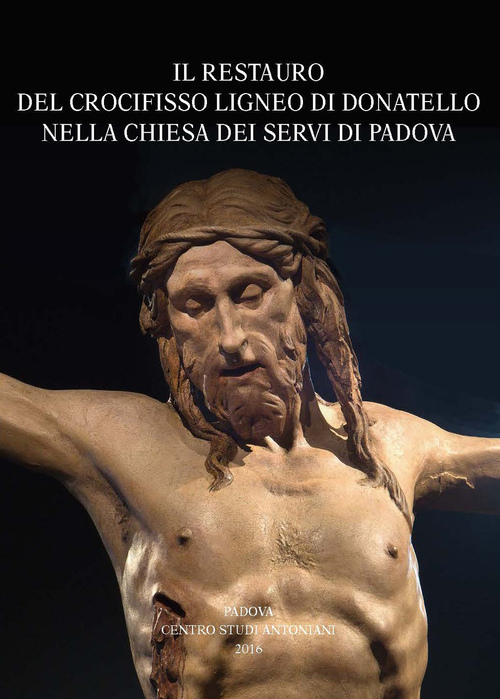 Il restauro del crocifisso ligneo di Donatello nella chiesa dei Servi di Padova. Atti della Giornata di studio (Udine, 2015)