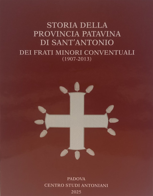 Storia della Provincia Patavina di Sant' Antonio dei Frati Minori Conventuali (1907-2013)