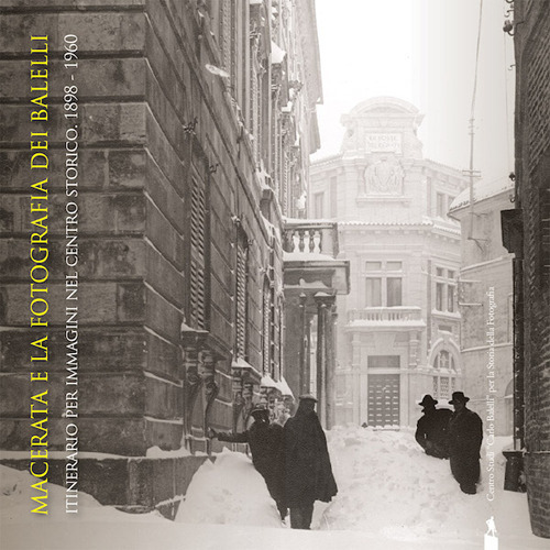 Macerata e la fotografia dei Balelli. Itinerario per immagini nel centro storico (1898-1960). Catalogo della mostra (Macerata, 28 giugno-30 settembre 2018)