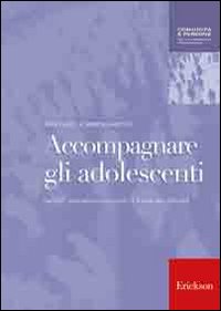Accompagnare gli adolescenti. Genitori, educatori e consulenti di fronte alle difficolt&agrave;