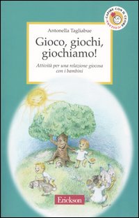 Gioco, giochi, giochiamo! Attivit&agrave; per una relazione giocosa con i bambini