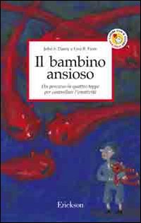 Il bambino ansioso. Un percorso in quattro tappe per controllare l'emotivit&agrave;