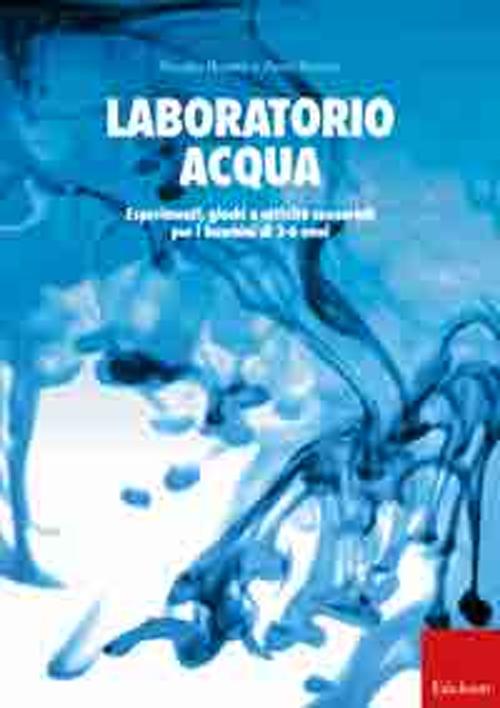 Laboratorio acqua. Esperimenti, giochi e attivit&agrave; sensoriali per i bambini di 3-6 anni