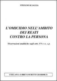 L'omicidio nell'ambito dei reati contro la persona. Osservazioni analitiche sugli artt. 575 e ss. c.p.