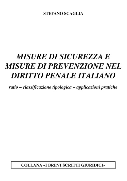Misure di sicurezza e misure di prevenzione nel diritto penale italiano. Ratio. Classificazione tipologica. Applicazioni pratiche