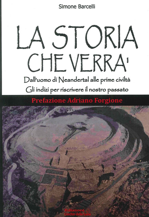 La storia che verr&agrave;. Dall'uomo di Neandertal alle prime civilt&agrave;. Gli indizi per riscrivere il nostro passato