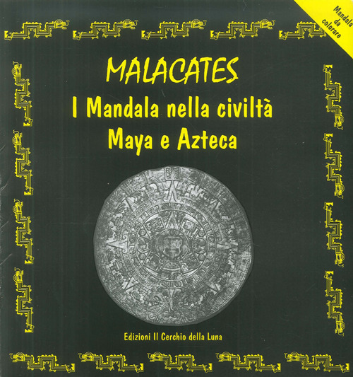 Malcacates. I mandala nella civilt&agrave; maya e azteca