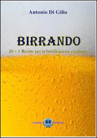 Birrando. 20+1 ricette per la birrificazione casalinga