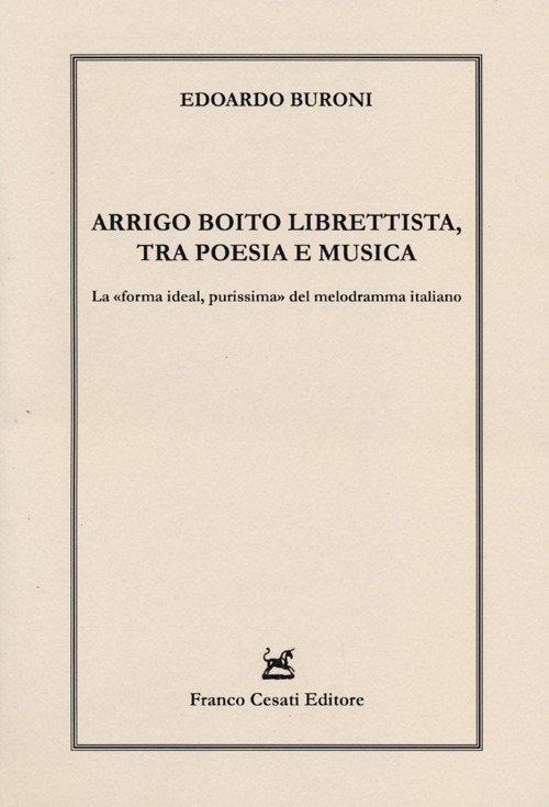 Arrigo Boito librettista, tra poesie e musica. La &laquo;forma ideal, purissima&raquo; del melodramma italiano