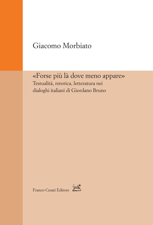 &laquo;Forse pi&ugrave; l&agrave; dove meno appare&raquo;. Testualit&agrave;, retorica, letteratura nei dialoghi italiani di Giordano Bruno