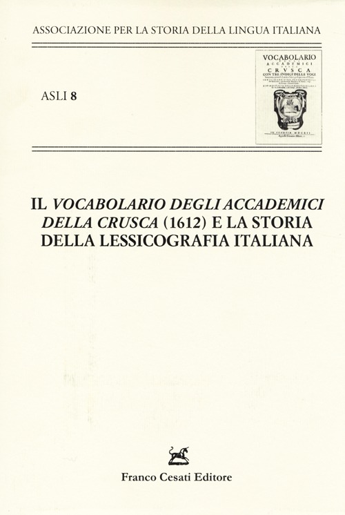 &laquo;Il vocabolario degli Accademici della Crusca&raquo; (1612) e la storia della lessicografia italiana. Atti del X Convegno ASLI (Padova-Venezia 2012)