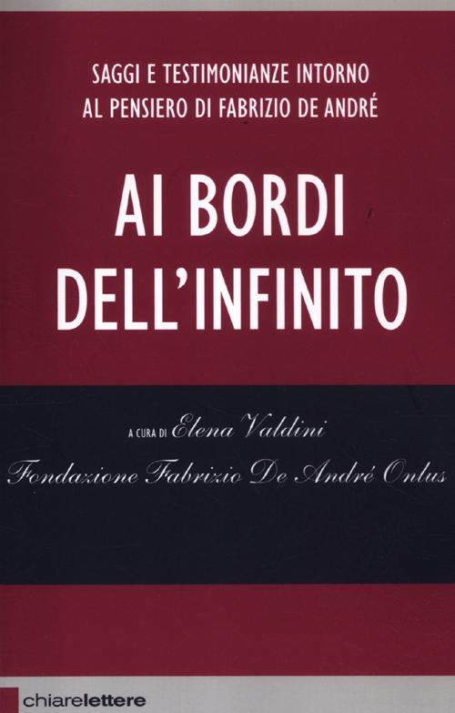 Ai bordi dell'infinito. Saggi e testimonianze intorno al pensiero di Fabrizio De Andr&eacute;