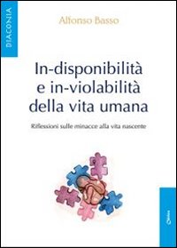 In-disponibilit&agrave; e in-violabilit&agrave; della vita umana. Riflessioni sulle minacce alla vita nascente