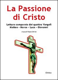 La passione di Cristo. Lettura comparata dei quattro vangeli