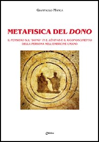 Metafisica del dono. Il pensiero sul &laquo;dono&raquo; in E. L&eacute;vinas e il riconoscimento della persona nell'embrione umano