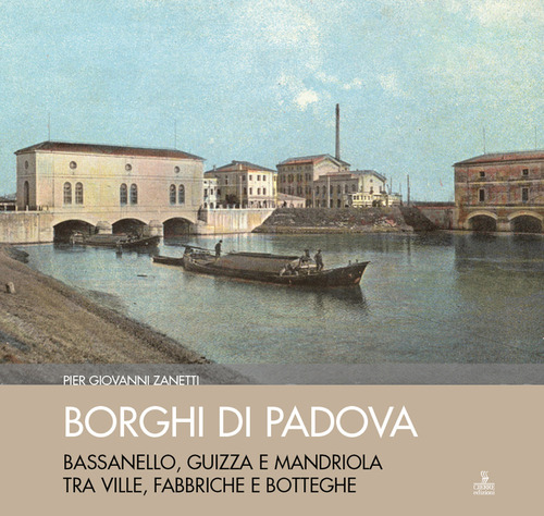 Borghi di Padova. Bassanello, Guizza e Mandriola tra ville, fabbriche e botteghe