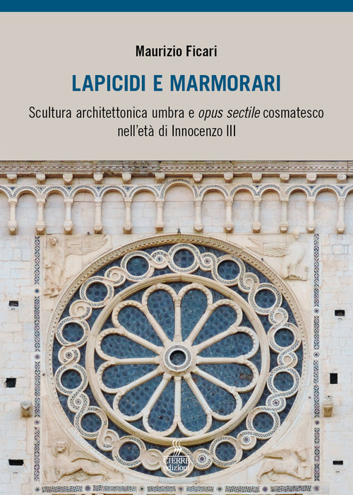 Lapicidi e marmorari. Scultura architettonica umbra e opus sectile cosmatesco nell'et&agrave; di Innocenzo III