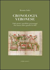 Cronologia veronese. Fatti storici, aneddoti, personaggi che hanno fatto grande la citt&agrave;