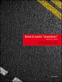 Storie di uomini &laquo;straordinari&raquo;. Un viaggio tra uomini e aziende che hanno fatto la storia dell'autotrasporto a Verona