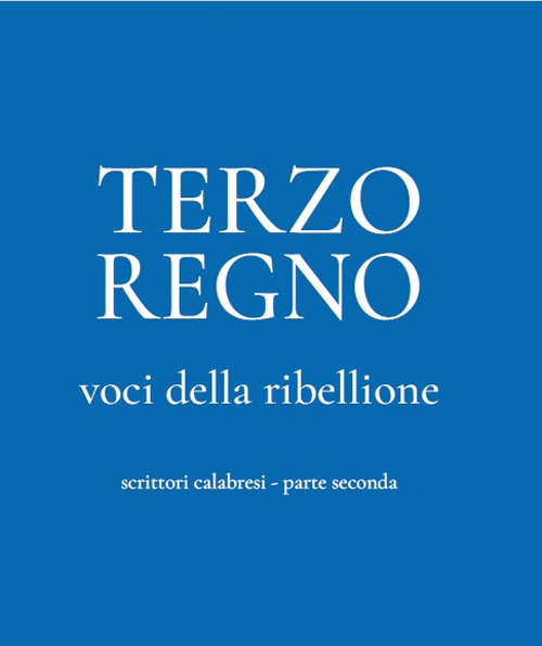 Terzo Regno. Voci della ribellione. Scrittori calabresi