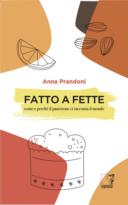 Fatto a fette. Come e perché il panettone ci racconta il mondo