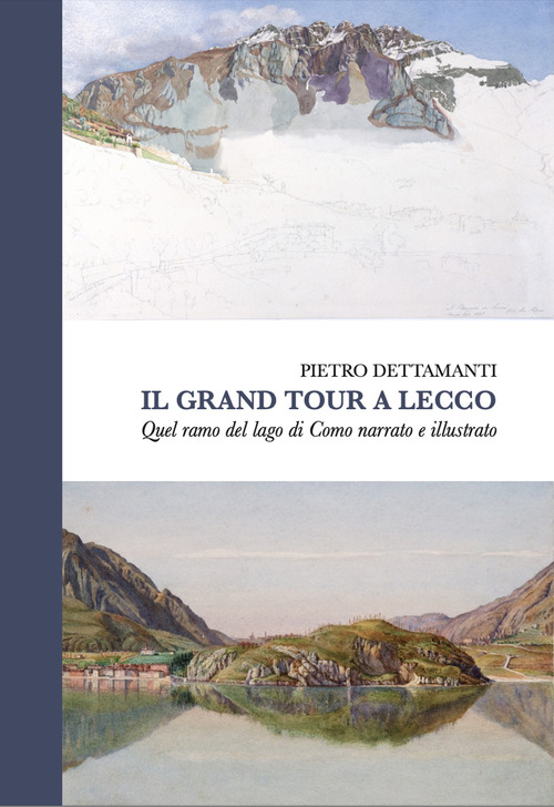 Il grand tour a Lecco. Quel ramo del lago di Como narrato e illustrato