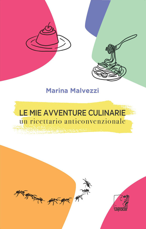 Le mie avventure culinarie. Un ricettario anticonvenzionale
