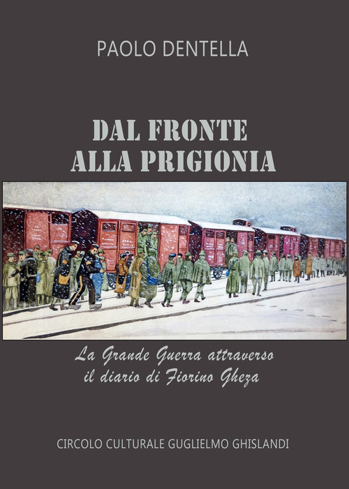 Dal fronte alla prigionia. La Grande Guerra attraverso il diario di Fiorino Gheza