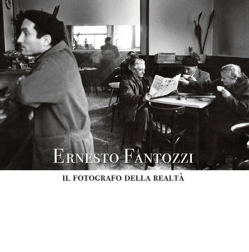 Ernesto Fantozzi. Il fotografo della realt&agrave;