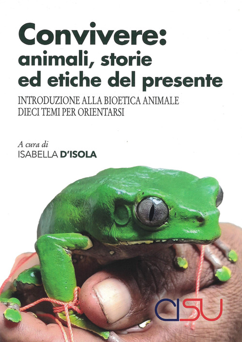 Convivere: animali, storie ed etiche del presente. Introduzione alla bioetica animale. Dieci temi per orientarsi