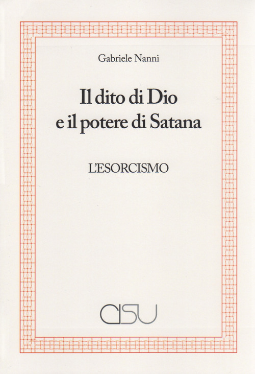 Il dito di Dio e il potere di Satana. L'esorcismo