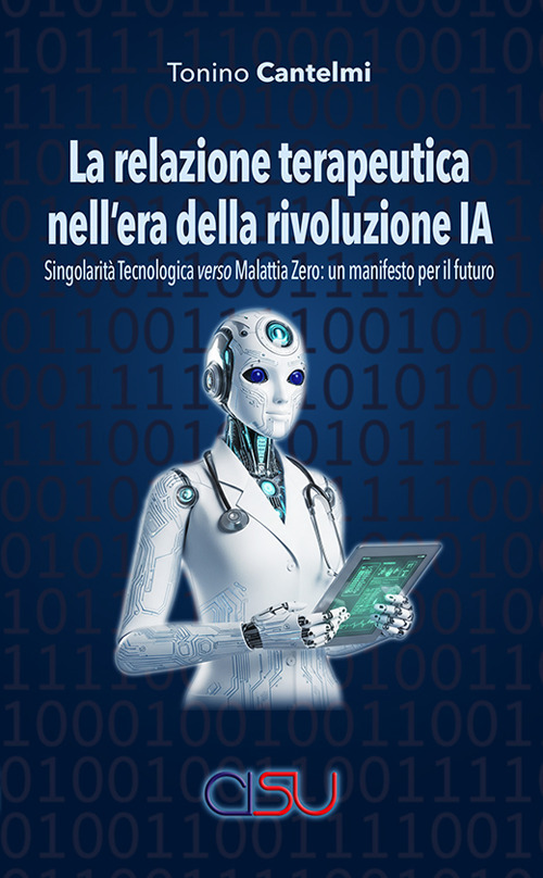 La relazione terapeutica nell'era della rivoluzione IA. Singolarit&agrave; tecnologica verso malattia zero: un manifesto per il futuro