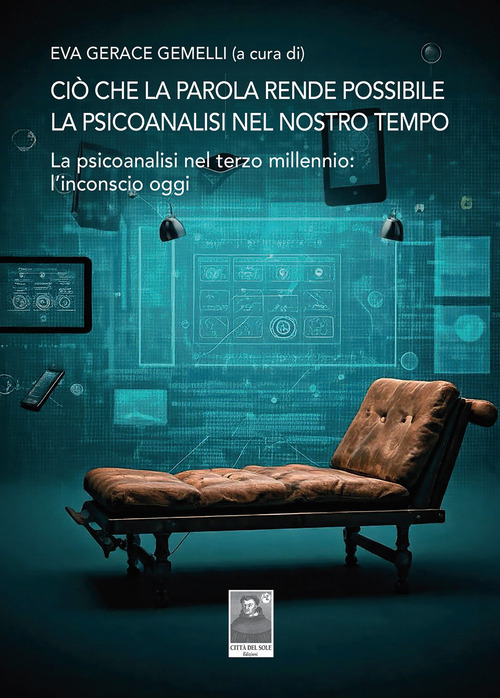 Ci&ograve; che la parola rende possibile. La psicoanalisi nel nostro tempo. La psicoanalisi nel terzo millennio: l'inconscio oggi
