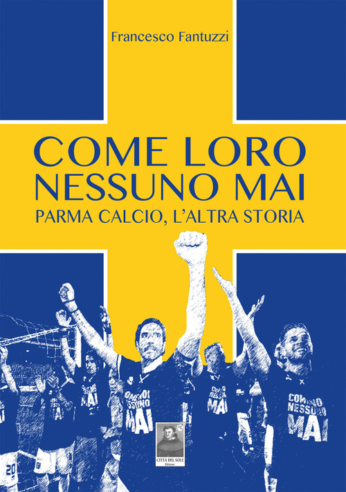 Come loro nessuno mai. Parma calcio, l'altra storia