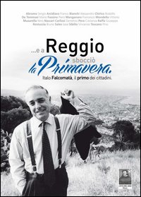... E a Reggio sbocci&ograve; la primavera. Italo Falcomat&agrave;, il primo dei cittadini