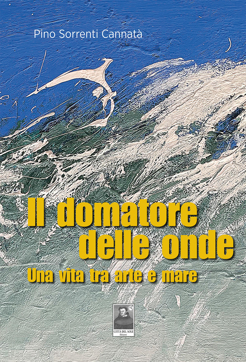 Il domatore delle onde. Una vita tra arte e mare