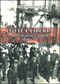 Lotte e libert&agrave;. Storie di donne e uomini antifascisti