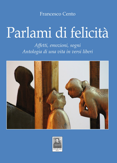Parlami di felicit&agrave;. Affetti, emozioni, sogni. Antologia di una vita in versi liberi