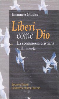 Liberi come Dio. La scommessa cristiana sulla libert&agrave;