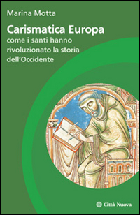 Carismatica Europa. Come i santi hanno rivoluzionato la storia dell'Occidente