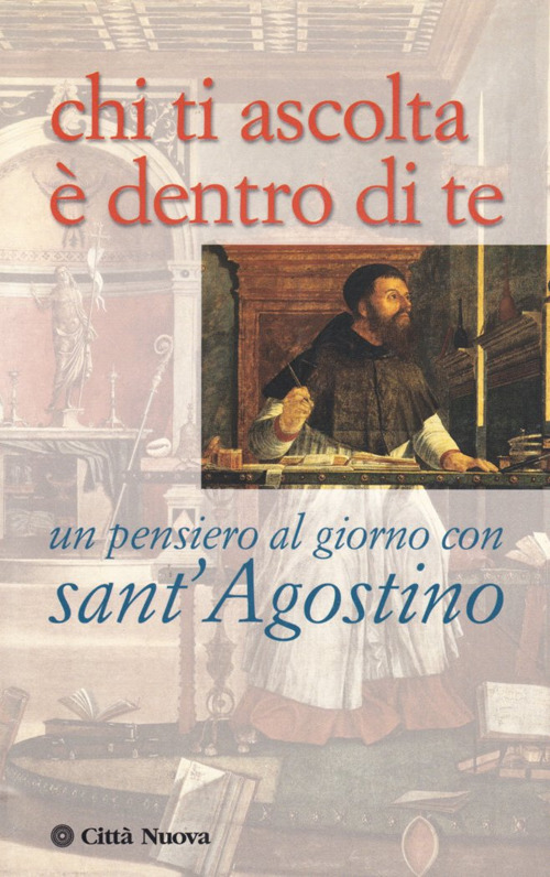 Chi ti ascolta &egrave; dentro di te. Un pensiero al giorno con sant'Agostino